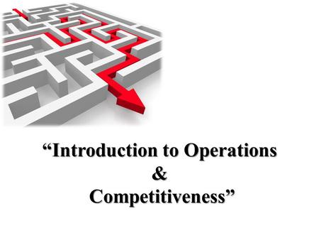 “Introduction to Operations & Competitiveness”. What is The Operations? Jobs or tasks consisting of one or more element sor subtasks, performed typically.