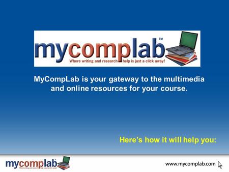 MyCompLab is your gateway to the multimedia and online resources for your course. Here’s how it will help you: