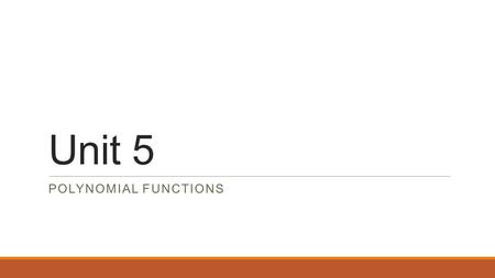 Unit 5 POLYNOMIAL FUNCTIONS. Unit Essential Question: How are the properties of exponents and factoring going to help us solve polynomial functions?