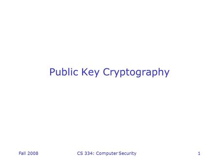 Fall 2008CS 334: Computer Security1 Public Key Cryptography.