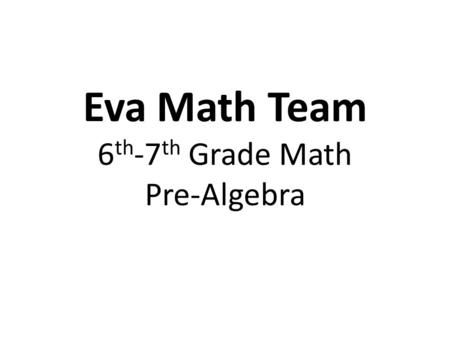 Eva Math Team 6 th -7 th Grade Math Pre-Algebra. 1. Relate and apply concepts associated with integers (real number line, additive inverse, absolute value,