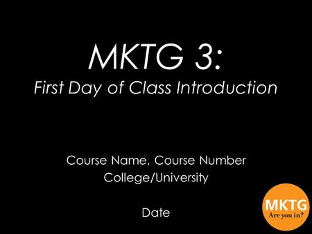 Course Name, Course Number College/University Date MKTG 3: First Day of Class Introduction.