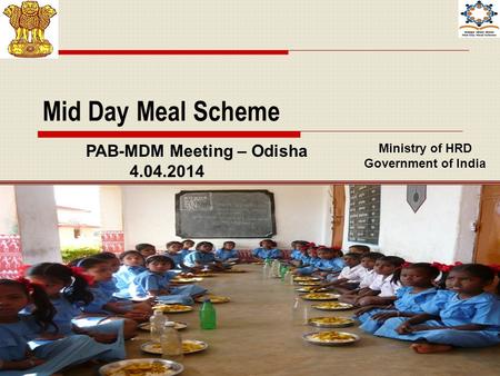 1 Mid Day Meal Scheme Ministry of HRD Government of India PAB-MDM Meeting – Odisha 4.04.2014.