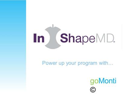 GoMonti © Power up your program with…. goMonti © What is Monti? An easy to manage, quick and simple way to motivate, measure and monitor your patients.