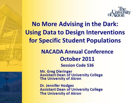 No More Advising in the Dark: Using Data to Design Interventions for Specific Student Populations Mr. Greg Dieringer Assistant Dean of University College.