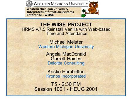 THE WIISE PROJECT HRMS v.7.5 Reinstall Vanilla with Web-based Time and Attendance Michael Meister Western Michigan University Angela MacDonald Garrett.