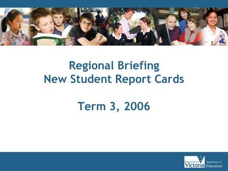 Regional Briefing New Student Report Cards Term 3, 2006.