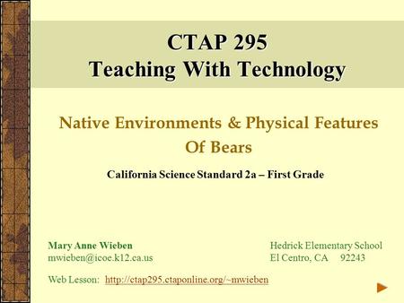 CTAP 295 Teaching With Technology Native Environments & Physical Features Of Bears California Science Standard 2a – First Grade Mary Anne Wieben Hedrick.