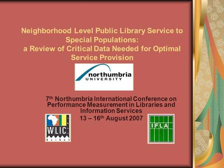 Neighborhood Level Public Library Service to Special Populations: a Review of Critical Data Needed for Optimal Service Provision 7 th Northumbria International.