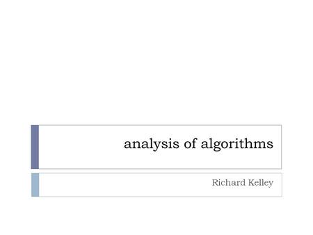 Analysis of algorithms Richard Kelley. welcome!  You’re in SEM 261.  This is analysis of algorithms  Please make sure you’re in the right place.