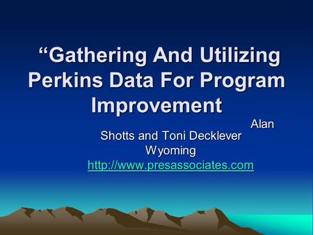 “Gathering And Utilizing Perkins Data For Program Improvement “Gathering And Utilizing Perkins Data For Program Improvement Alan Shotts and Toni Decklever.