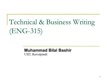 1 Technical & Business Writing (ENG-315) Muhammad Bilal Bashir UIIT, Rawalpindi.