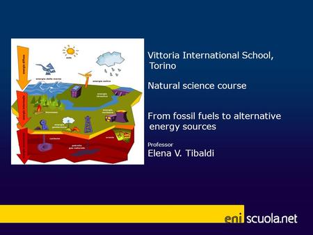 Vittoria International School, Torino Natural science course From fossil fuels to alternative energy sources Professor Elena V. Tibaldi UTILIZZARE SPAZIO.