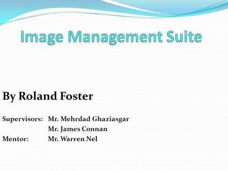 By Roland Foster Supervisors: Mr. Mehrdad Ghaziasgar Mr. James Connan Mentor: Mr. Warren Nel.