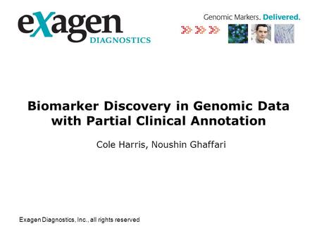 Exagen Diagnostics, Inc., all rights reserved Biomarker Discovery in Genomic Data with Partial Clinical Annotation Cole Harris, Noushin Ghaffari.