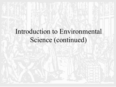 Introduction to Environmental Science (continued).