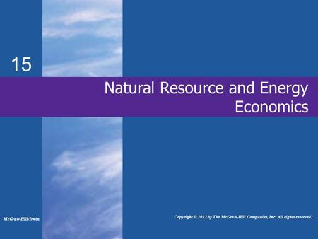 15 Natural Resource and Energy Economics McGraw-Hill/Irwin Copyright © 2012 by The McGraw-Hill Companies, Inc. All rights reserved.