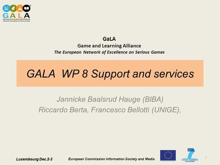 Luxembourg Dec.2-3 European Commission Information Society and Media GaLA Game and Learning Alliance The European Network of Excellence on Serious Games.