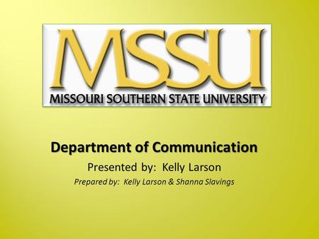 Department of Communication Presented by: Kelly Larson Prepared by: Kelly Larson & Shanna Slavings.