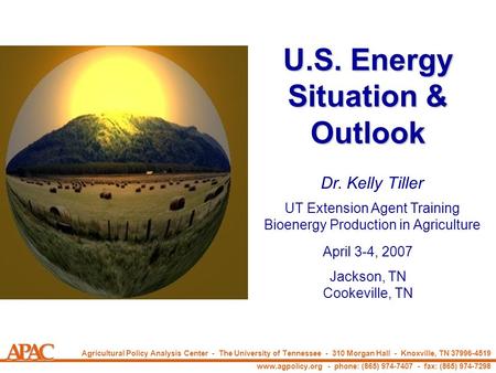 Southeastern Regional Center Tennessee Agricultural Experiment Station U.S. Energy Situation & Outlook April 3-4, 2007 Jackson, TN Cookeville, TN Dr. Kelly.