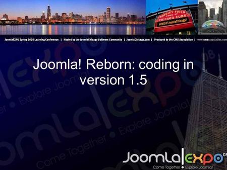 Joomla! Reborn: coding in version 1.5. It finally works the way you always wanted Completely overhauled codebase Improved security Better menu and URL.