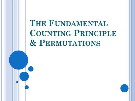 T HE F UNDAMENTAL C OUNTING P RINCIPLE & P ERMUTATIONS.