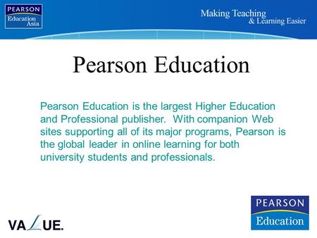 Pearson Education Pearson Education is the largest Higher Education and Professional publisher. With companion Web sites supporting all of its major programs,