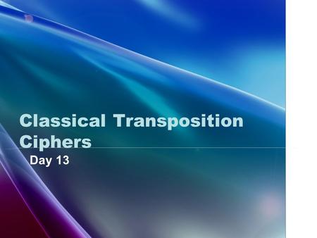 Classical Transposition Ciphers Day 13. Objectives Students will be able to… …understand what transposition ciphers are and how they are implemented.