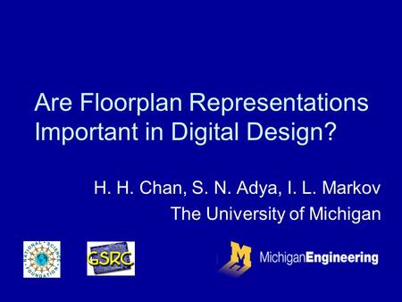 Are Floorplan Representations Important in Digital Design? H. H. Chan, S. N. Adya, I. L. Markov The University of Michigan.