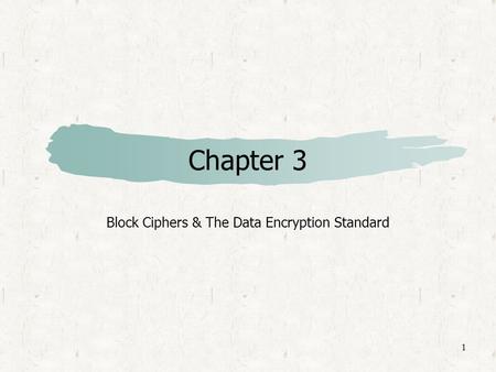 1 Chapter 3 Block Ciphers & The Data Encryption Standard.