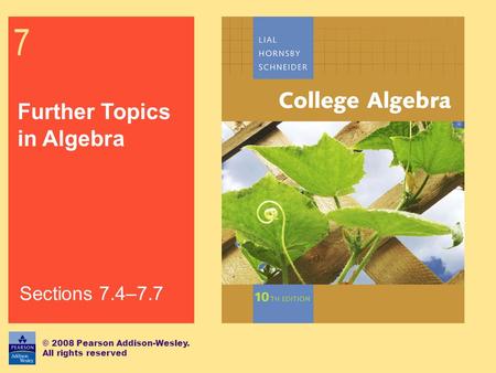 7 Further Topics in Algebra © 2008 Pearson Addison-Wesley. All rights reserved Sections 7.4–7.7.