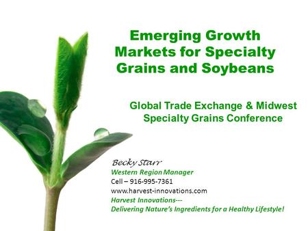 Global Trade Exchange & Midwest Specialty Grains Conference Emerging Growth Markets for Specialty Grains and Soybeans Becky Starr Western Region Manager.