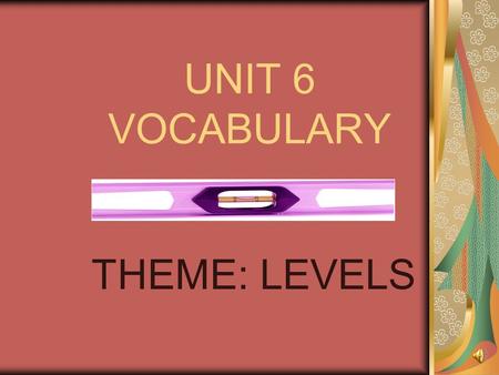 UNIT 6 VOCABULARY THEME: LEVELS EXTRA OUTSIDE/BEYOND.