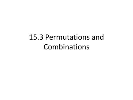 15.3 Permutations and Combinations. Warm-up Suppose a club with 5 members wishes to choose a president, vice president and treasurer. In how many ways.