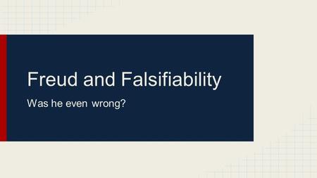 Freud and Falsifiability Was he even wrong?. “It just seems wrong”... In Science, you cannot reject or confirm something based on feelings or anecdotal.