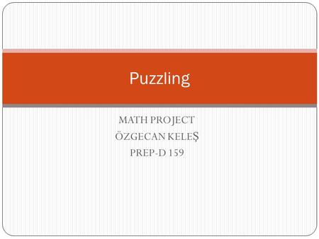 MATH PROJECT ÖZGECAN KELE Ş PREP-D 159 Puzzling. AHMES PUZZLE 1)Seven houses each have seven cats. Each cat kills seven mice. Each of mice,if alieve,