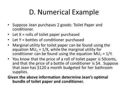 D. Numerical Example Suppose Jean purchases 2 goods: Toilet Paper and conditioner. Let X = rolls of toilet paper purchased Let Y = bottles of conditioner.