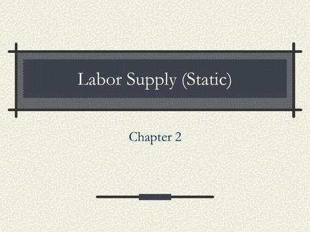 Labor Supply (Static) Chapter 2.