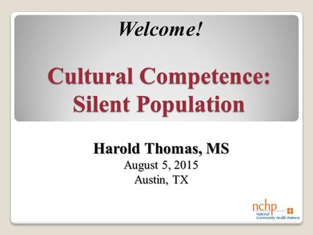 Cultural Competence: Silent Population Welcome! Harold Thomas, MS August 5, 2015 Austin, TX.