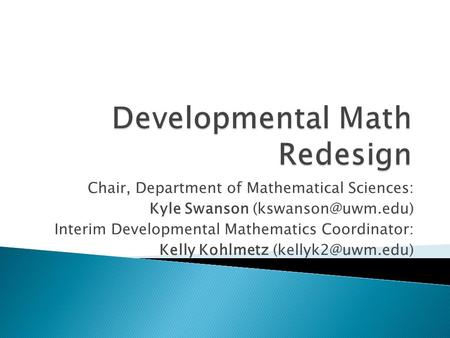 Chair, Department of Mathematical Sciences: Kyle Swanson Interim Developmental Mathematics Coordinator: Kelly Kohlmetz