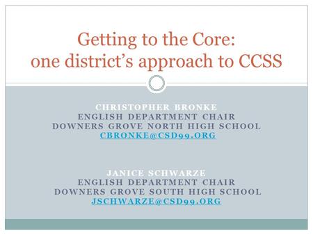 CHRISTOPHER BRONKE ENGLISH DEPARTMENT CHAIR DOWNERS GROVE NORTH HIGH SCHOOL JANICE SCHWARZE ENGLISH DEPARTMENT CHAIR DOWNERS GROVE SOUTH.