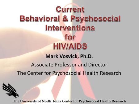 Mark Vosvick, Ph.D. Associate Professor and Director The Center for Psychosocial Health Research The University of North Texas Center for Psychosocial.