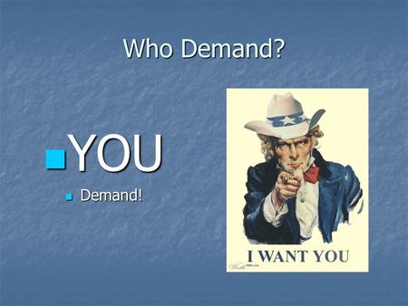 Who Demand? YOU YOU Demand! Demand!. The obligatory vocabulary. Demand microeconomics demand schedule demand curve Law of Demand market demand curve marginal.