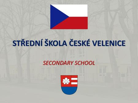 STŘEDNÍ ŠKOLA ČESKÉ VELENICE SECONDARY SCHOOL. GEOGRAPHICAL LOCATION CZECH REPUBLIC IS LOCATED IN THE CENTER OF EUROPE.