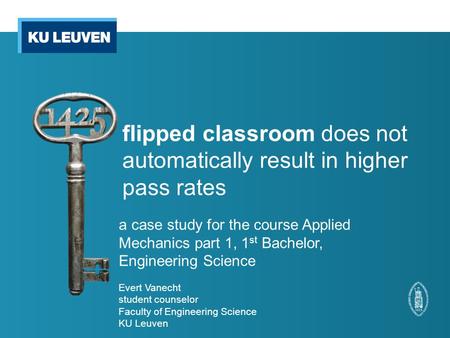 Flipped classroom does not automatically result in higher pass rates a case study for the course Applied Mechanics part 1, 1 st Bachelor, Engineering Science.