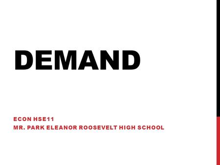 DEMAND ECON HSE11 MR. PARK ELEANOR ROOSEVELT HIGH SCHOOL.