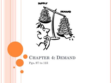 C HAPTER 4: D EMAND Pgs. 97 to 123. S ECTION 1: D EMAND : A D EFINITION Demand is the willingness to buy a good or service and the ability to pay for.