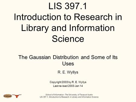 School of Information - The University of Texas at Austin LIS 397.1, Introduction to Research in Library and Information Science LIS 397.1 Introduction.