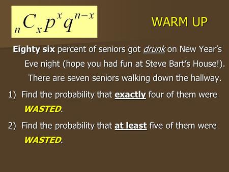 WARM UP Eighty six percent of seniors got drunk on New Year’s Eve night (hope you had fun at Steve Bart’s House!). There are seven seniors walking down.