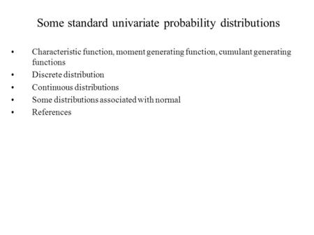 Some standard univariate probability distributions Characteristic function, moment generating function, cumulant generating functions Discrete distribution.